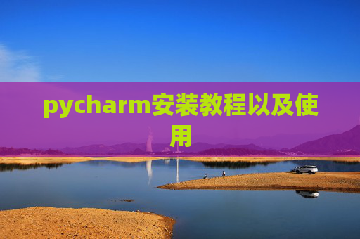 pycharm安装教程以及使用